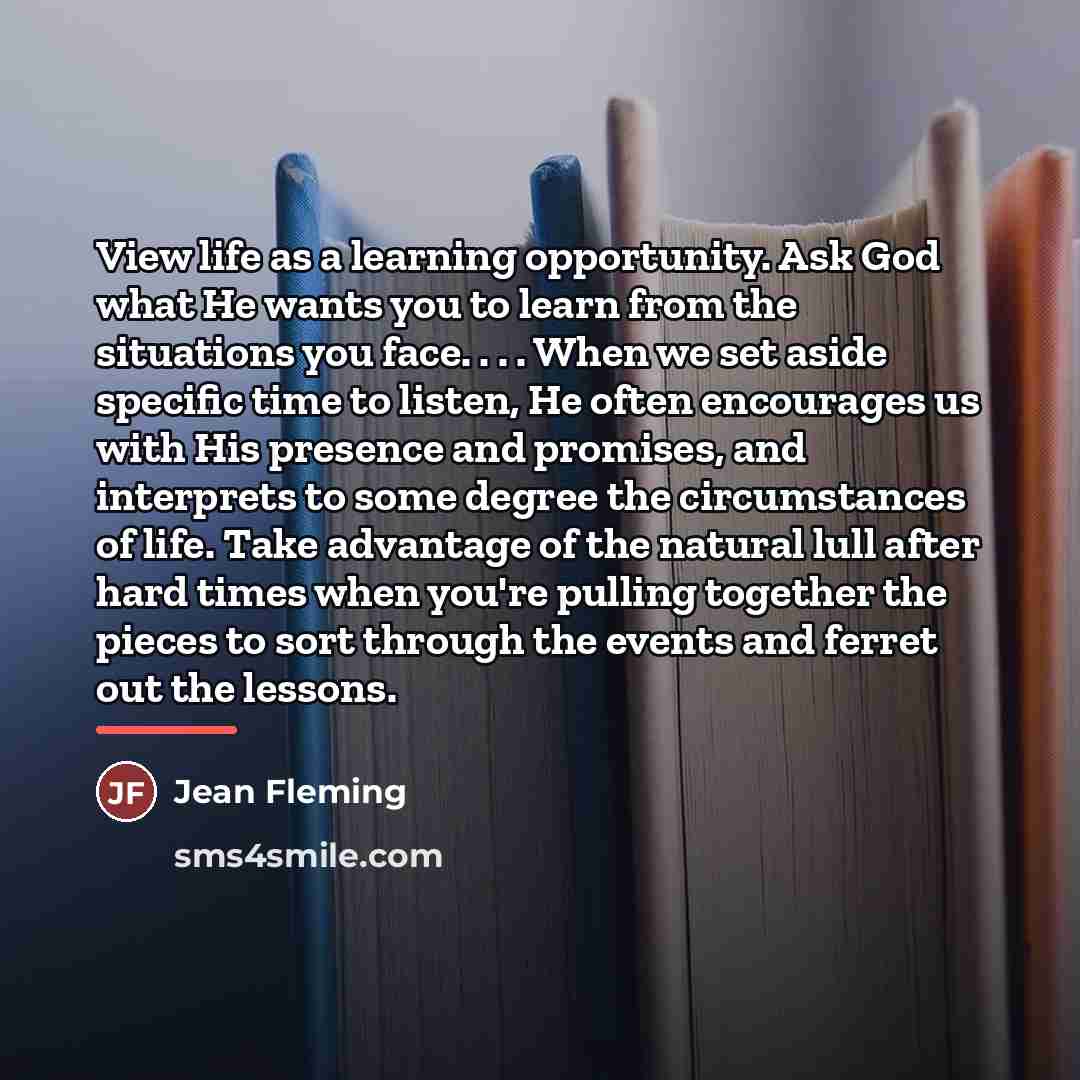 “View life as a learning opportunity. Ask God what He…” quote by Jean Fleming