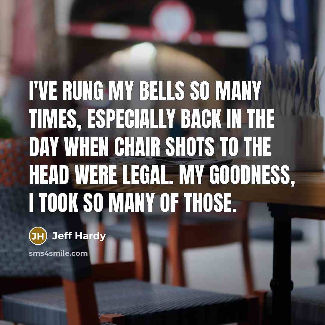“I've rung my bells so many times, especially back in…” quote by Jeff Hardy