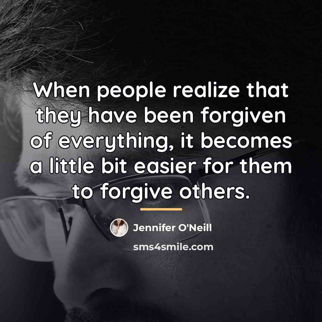 “When people realize that they have been forgiven of everything,…” quote by Jennifer O'Neill
