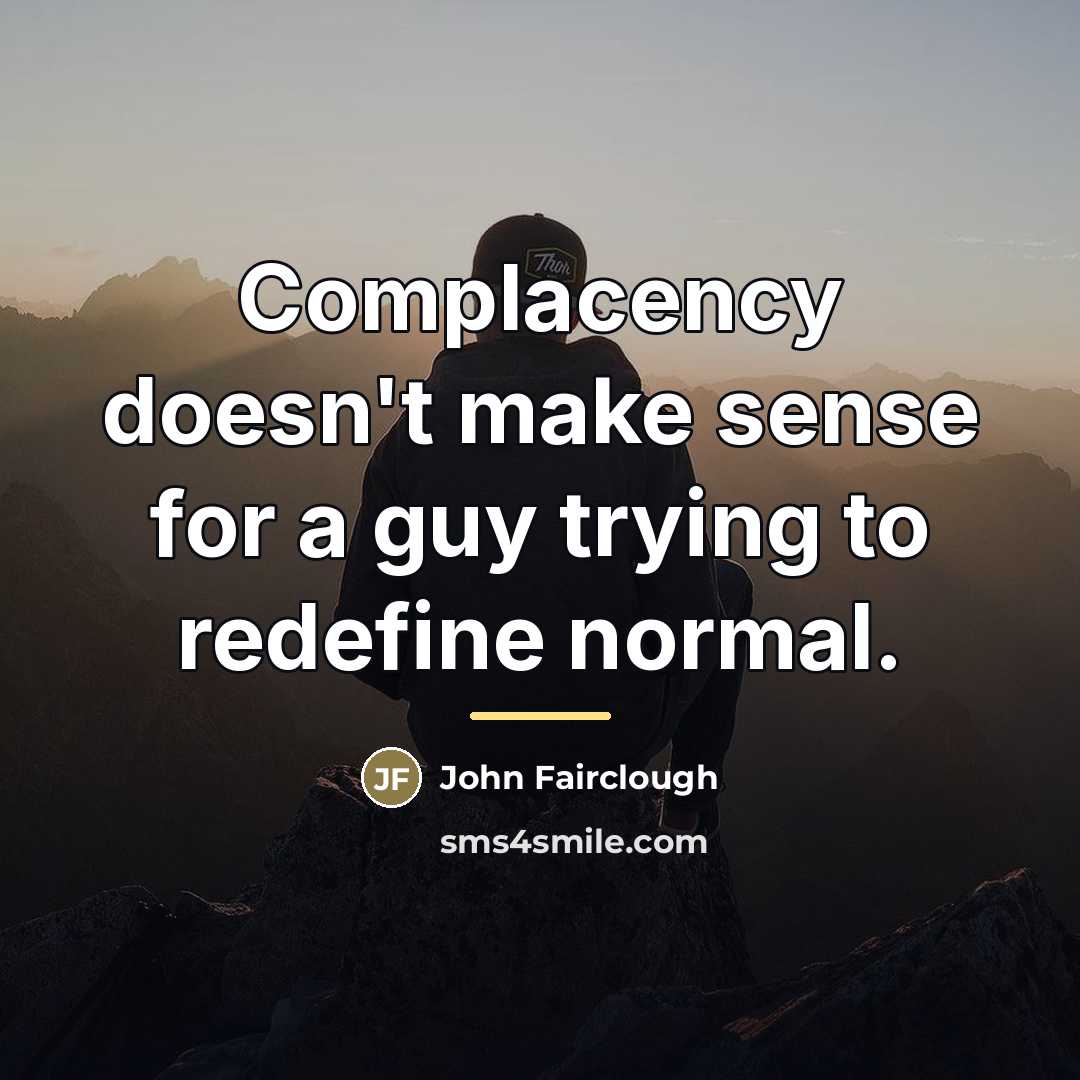 “Complacency doesn't make sense for a guy trying to redefine…” quote by John Fairclough