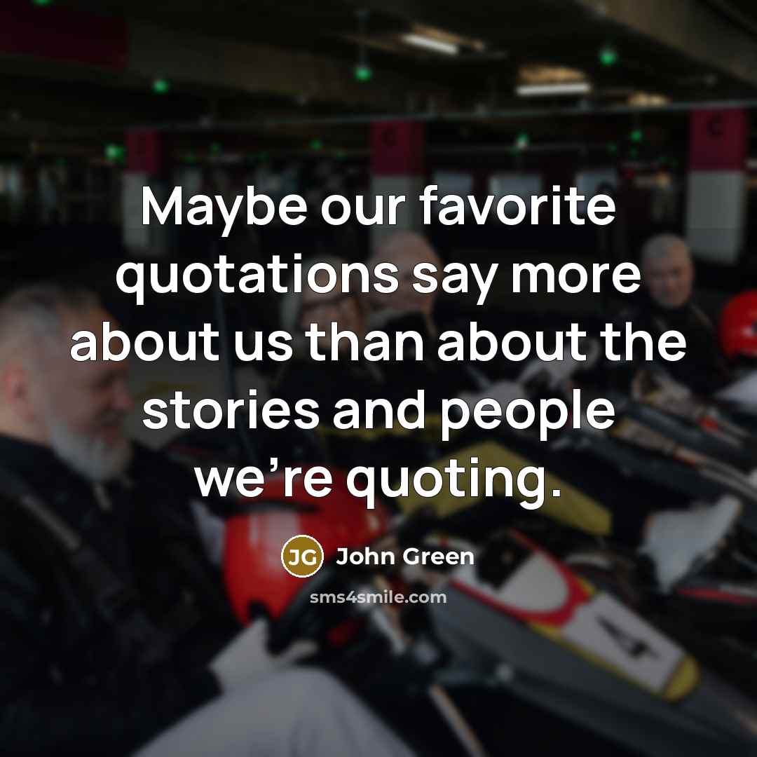 “Maybe our favorite quotations say more about us than about…” quote by John Green