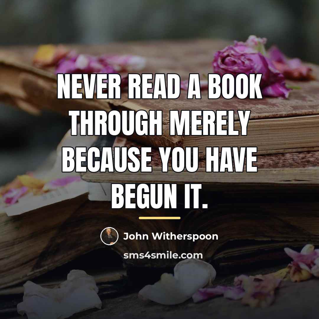 “Never read a book through merely because you have begun…” quote by John Witherspoon