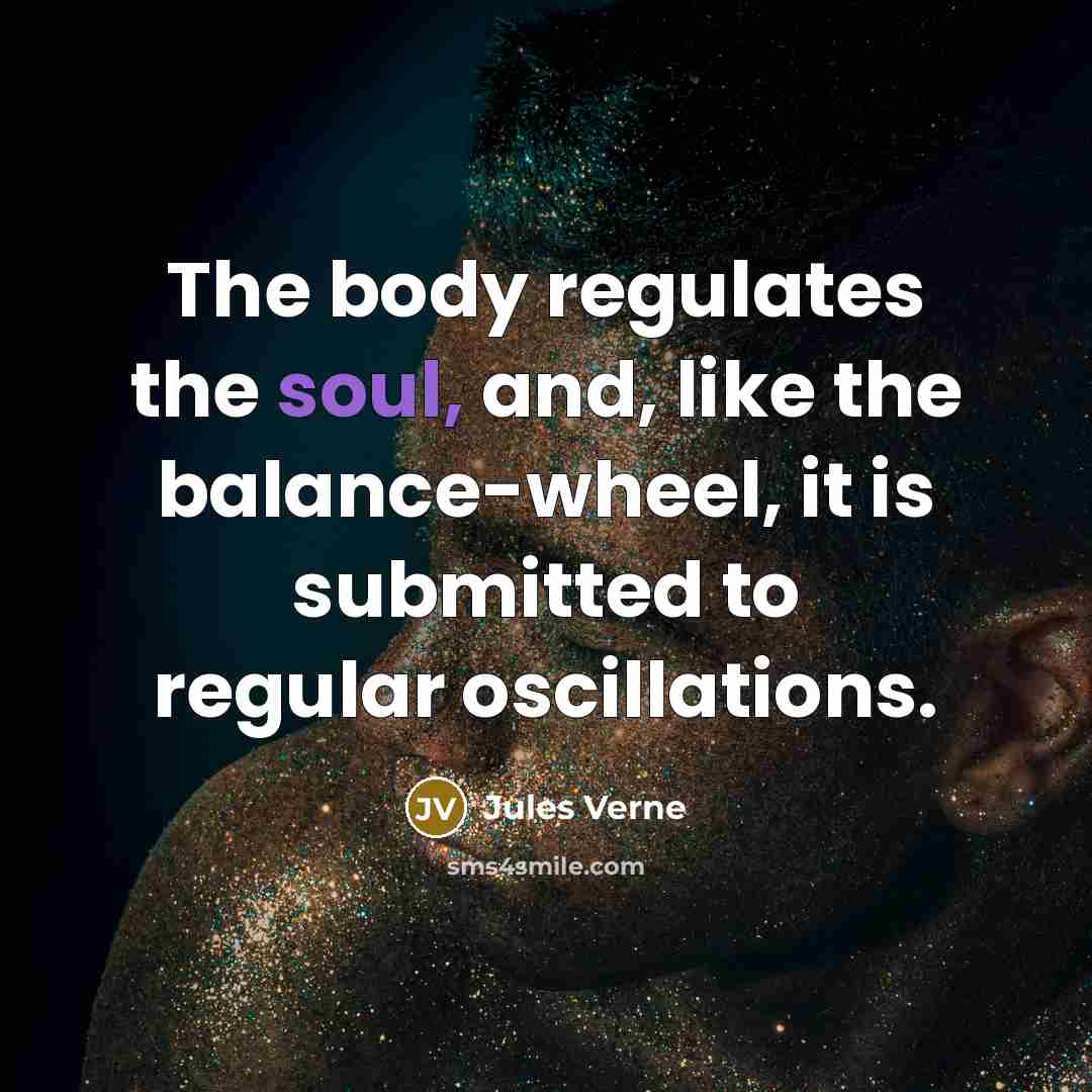 “The body regulates the soul, and, like the balance-wheel, it…” quote by Jules Verne