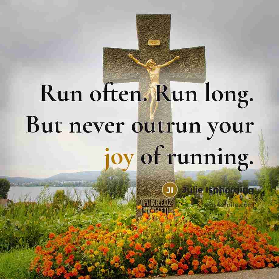 “Run often. Run long. But never outrun your joy of…” quote by Julie Isphording