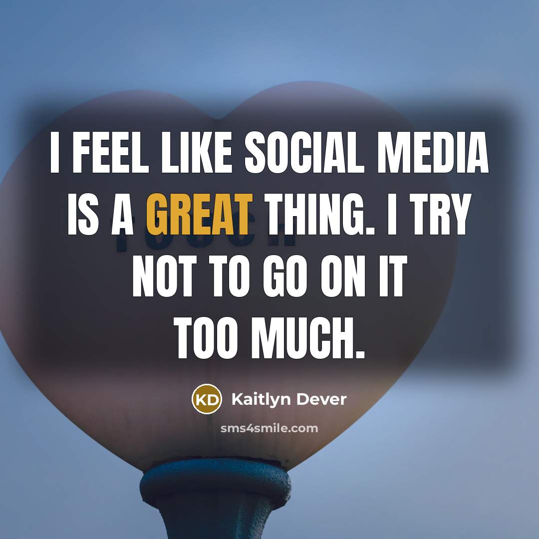 “I feel like social media is a great thing. I try not to go on it too much.” quote by Kaitlyn Dever