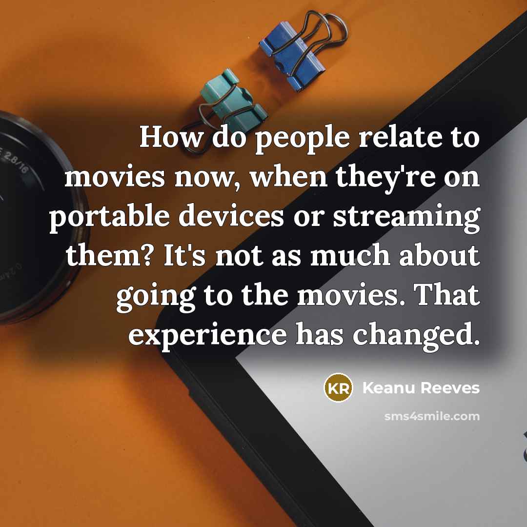“How do people relate to movies now, when they're on…” quote by Keanu Reeves
