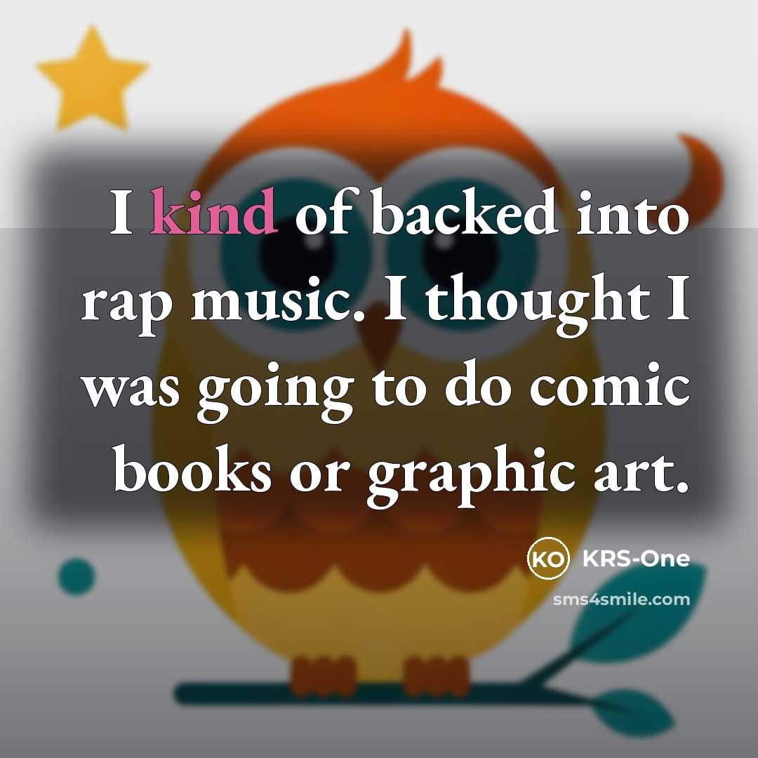 “I kind of backed into rap music. I thought I…” quote by KRS-One