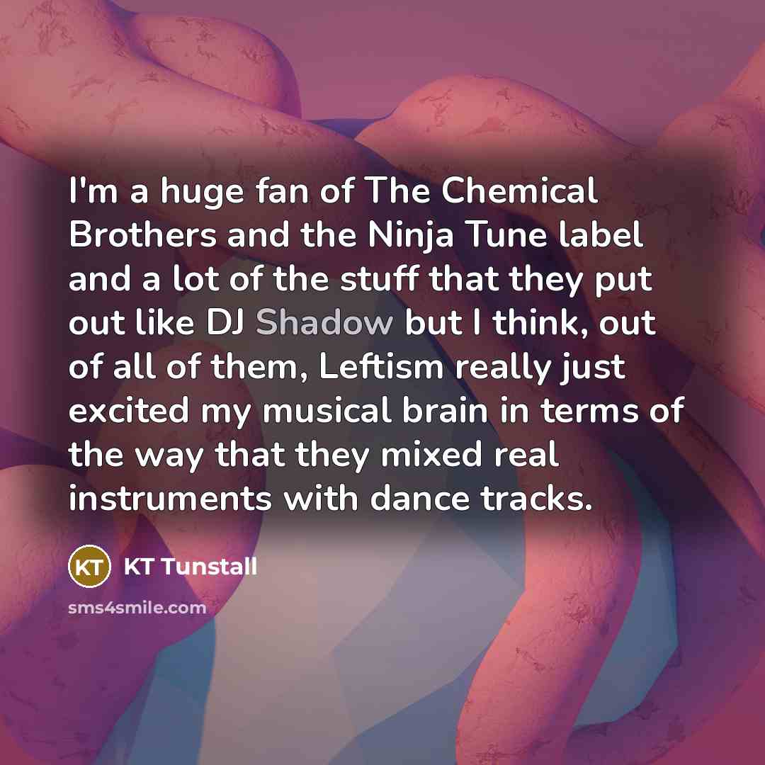 “I'm a huge fan of The Chemical Brothers and the…” quote by KT Tunstall