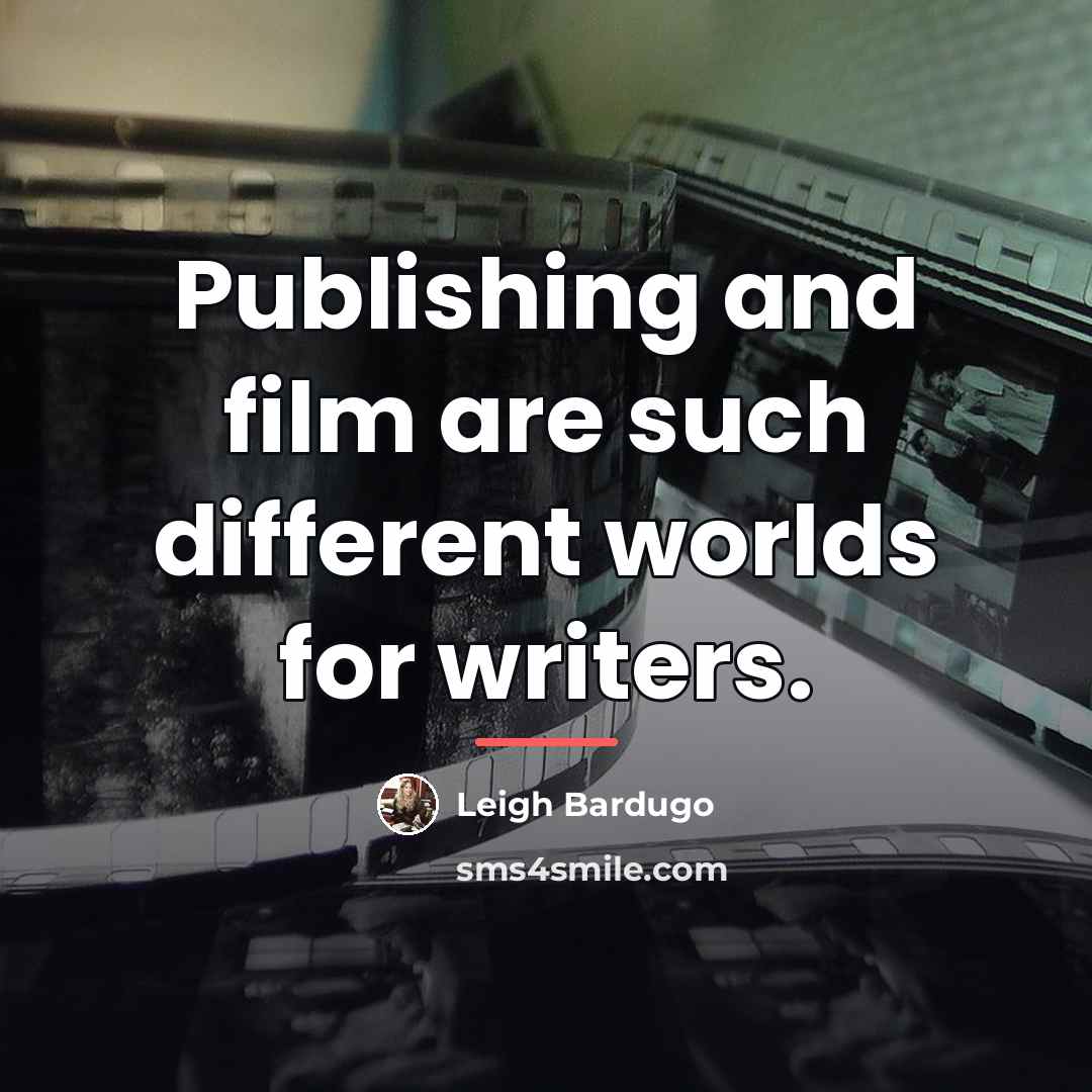 “Publishing and film are such different worlds for writers.…” quote by Leigh Bardugo