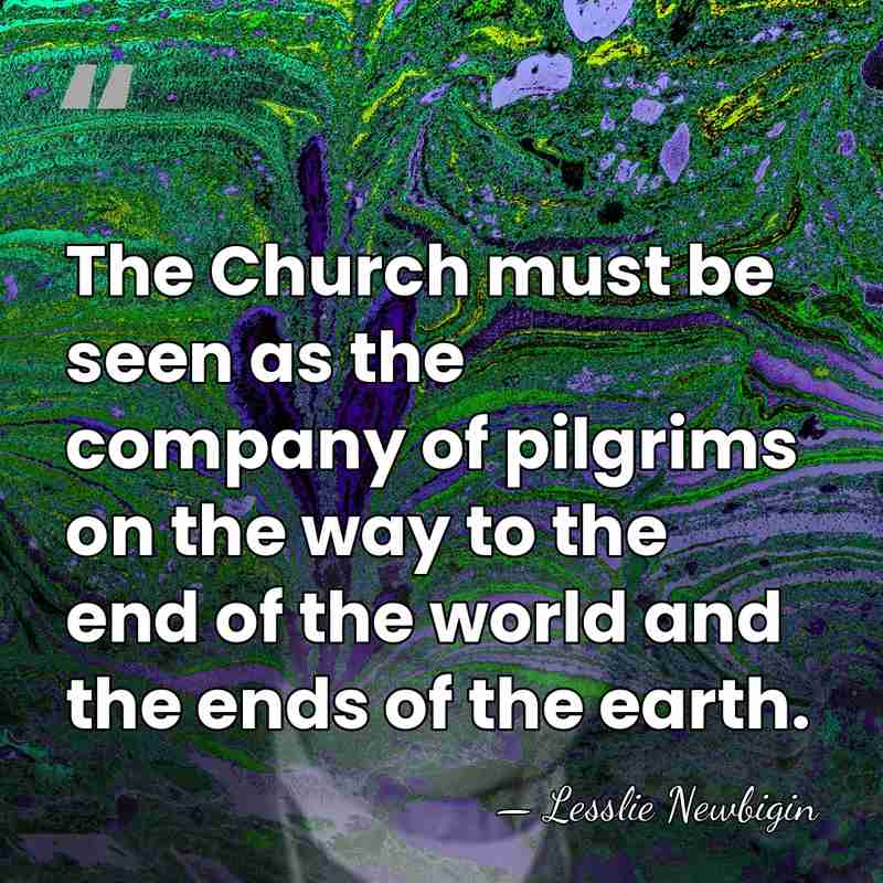 The Church must be seen as the company of pilgrims on the&hellip; - Lesslie Newbigin