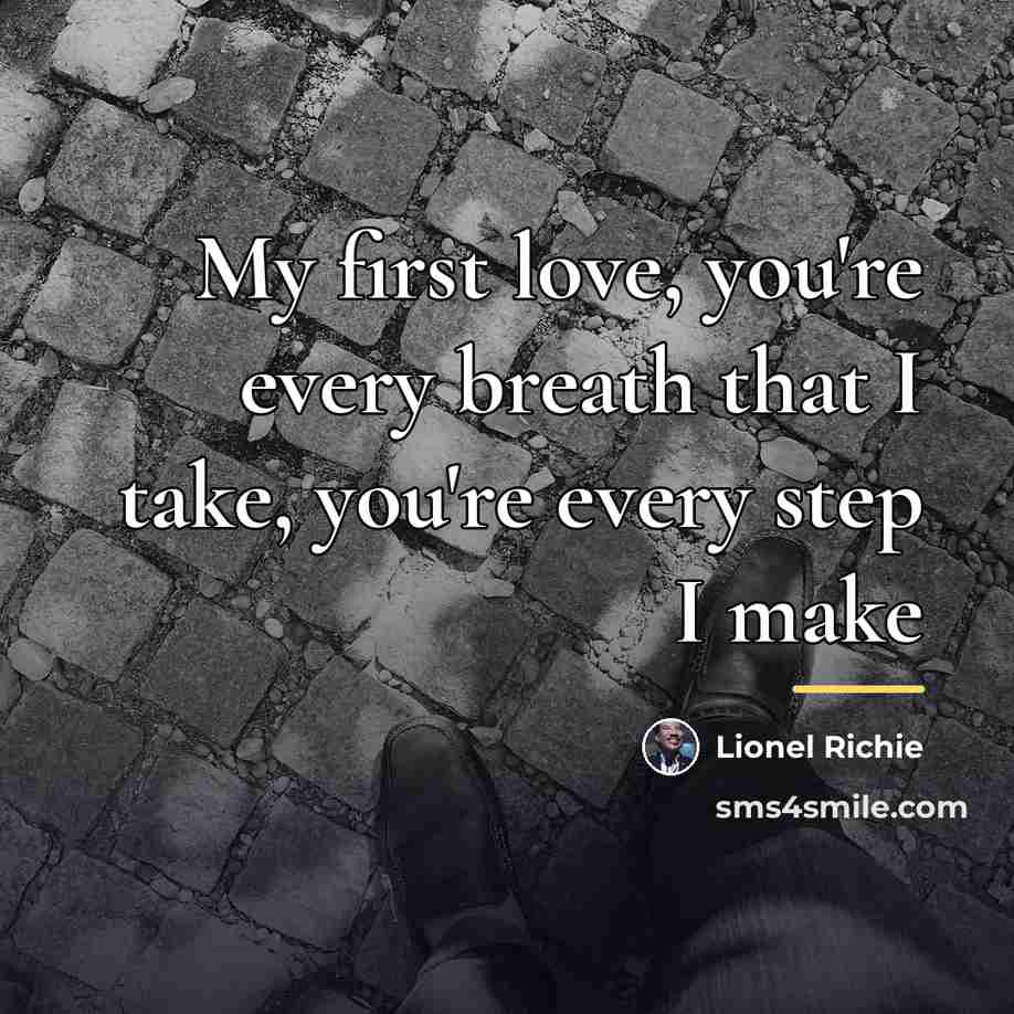 “My first love, you're every breath that I take, you're…” quote by Lionel Richie