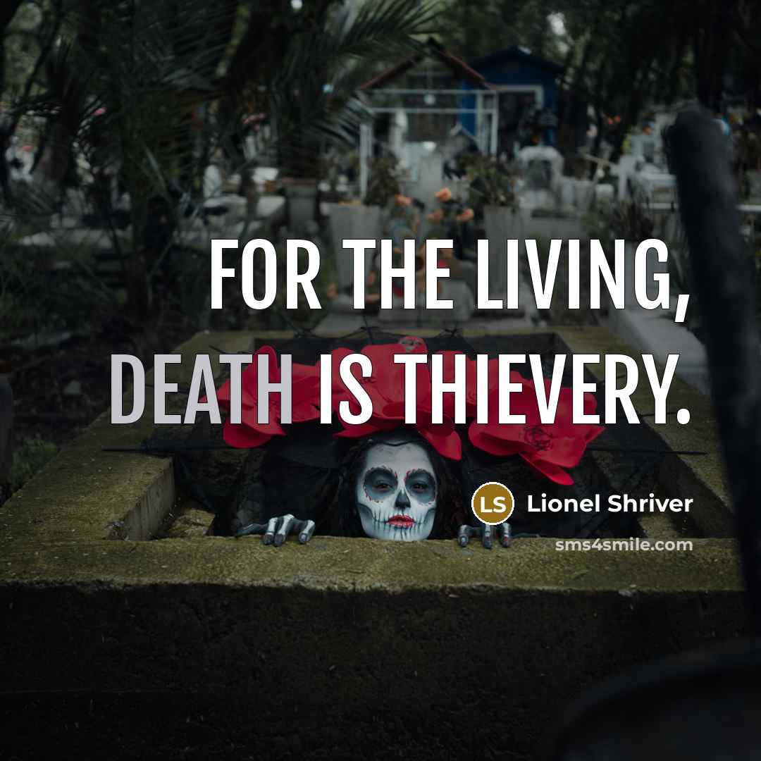 “For the living, death is thievery.…” quote by Lionel Shriver