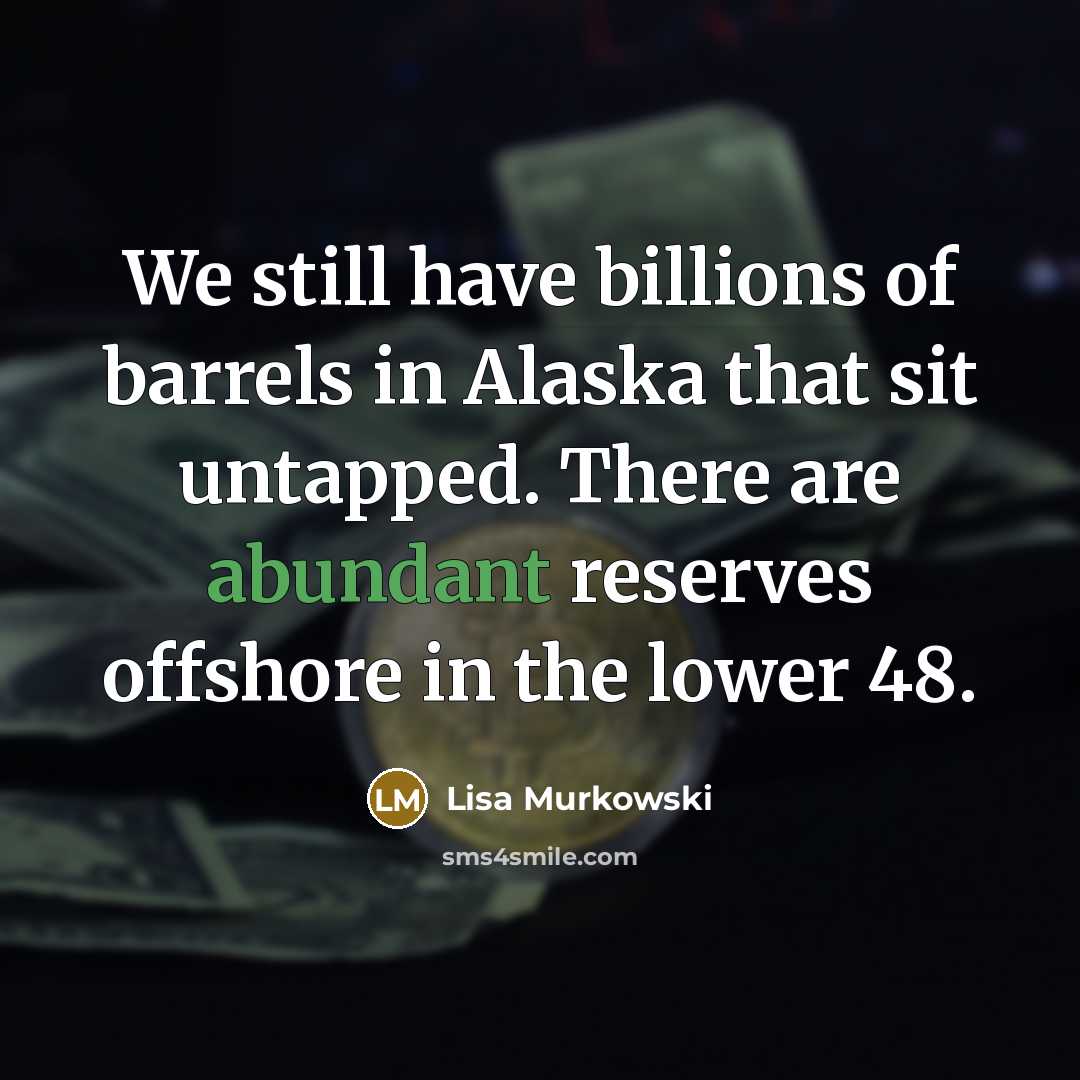 “We still have billions of barrels in Alaska that sit…” quote by Lisa Murkowski