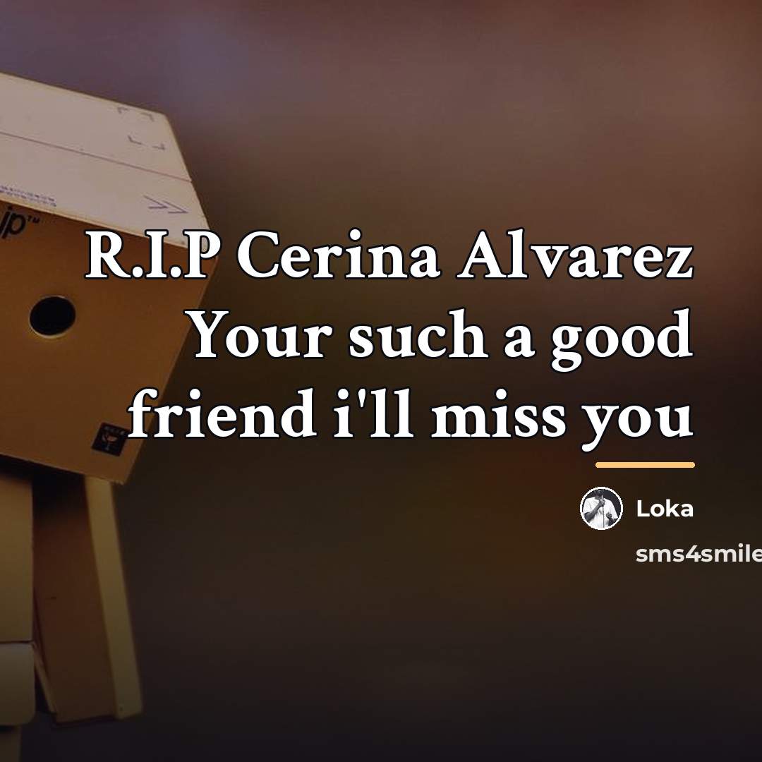 “R.I.P Cerina Alvarez Your such a good friend i'll miss…” quote by Loka