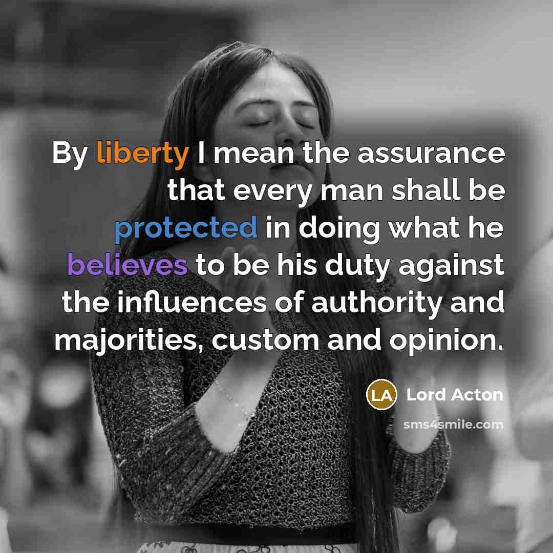 “By liberty I mean the assurance that every man shall…” quote by Lord Acton