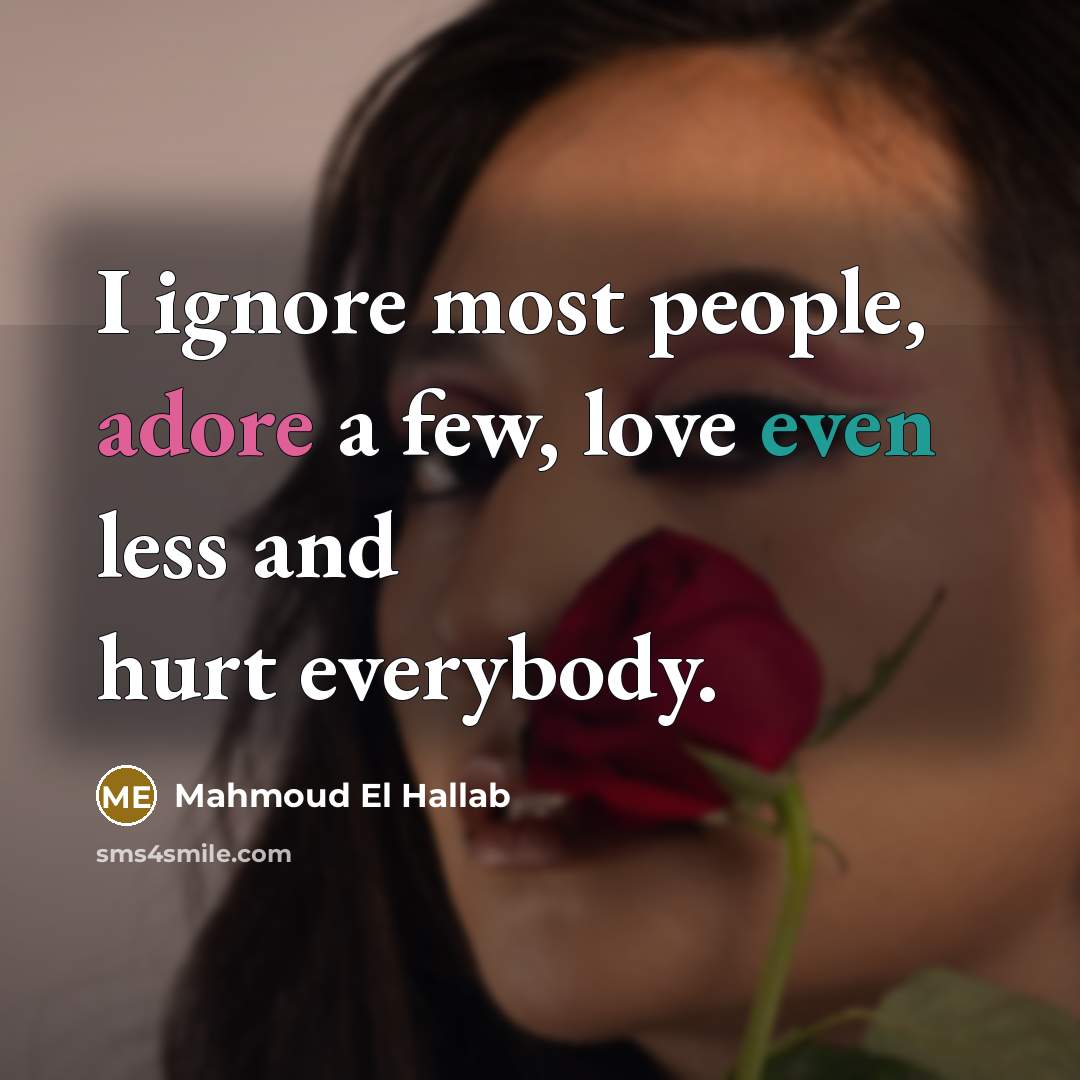 “I ignore most people, adore a few, love even less…” quote by Mahmoud El Hallab