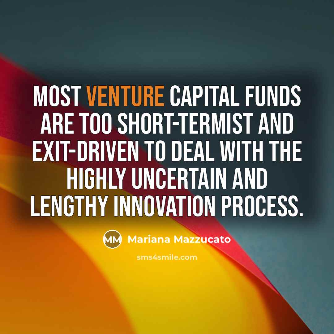 “Most venture capital funds are too short-termist and exit-driven to…” quote by Mariana Mazzucato