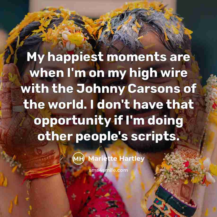 “My happiest moments are when I'm on my high wire with the Johnny Carsons of the world. I don't have that opportunity if I'm doing other people's scripts.” quote by Mariette Hartley