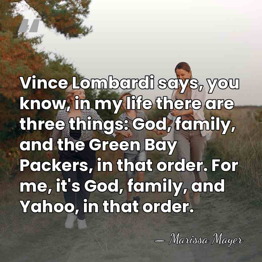 Vince Lombardi says, you know, in my life there are three things:&hellip; - Marissa Mayer