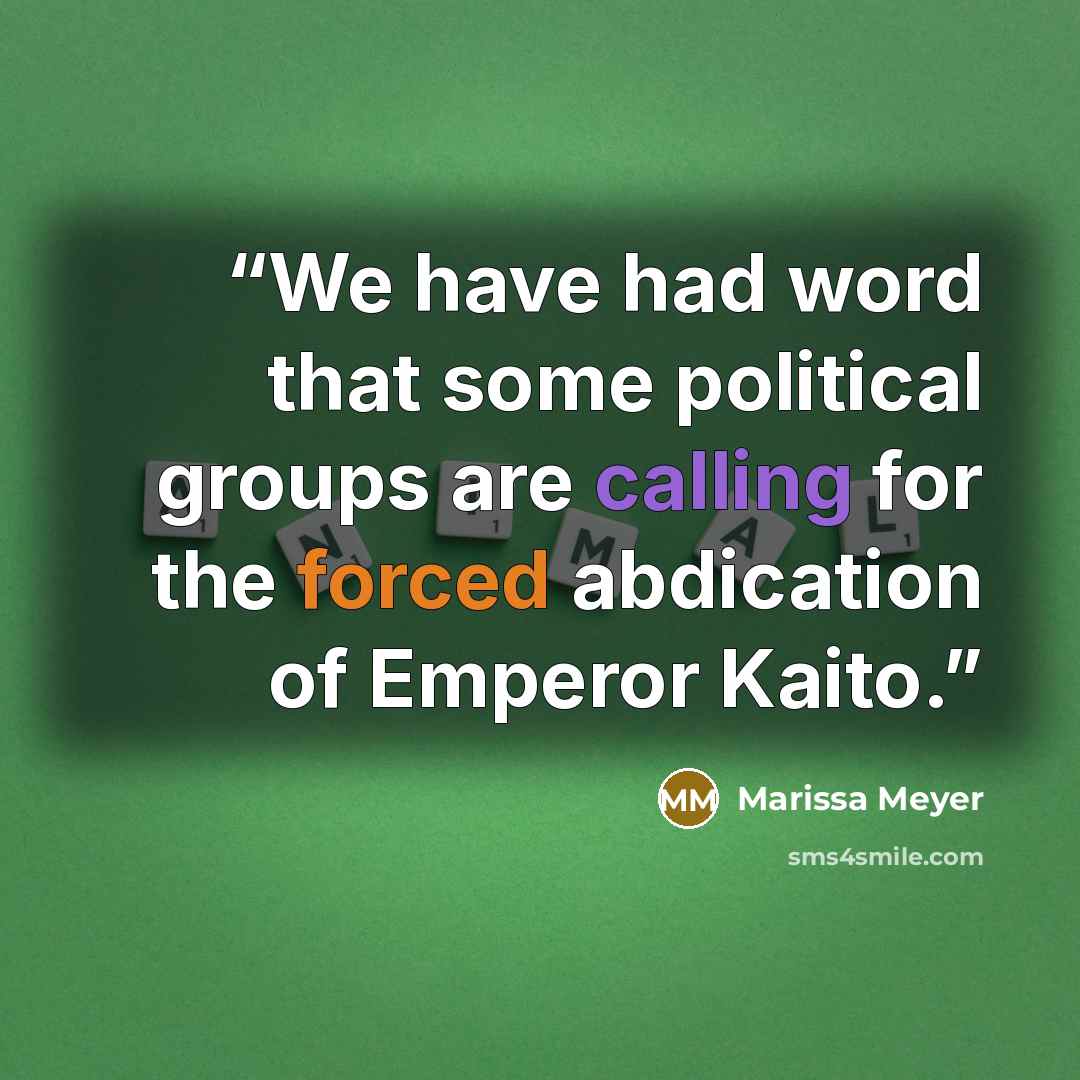 “We have had word that some political groups are calling for the forced abdication of Emperor Kaito.” quote by Marissa Meyer