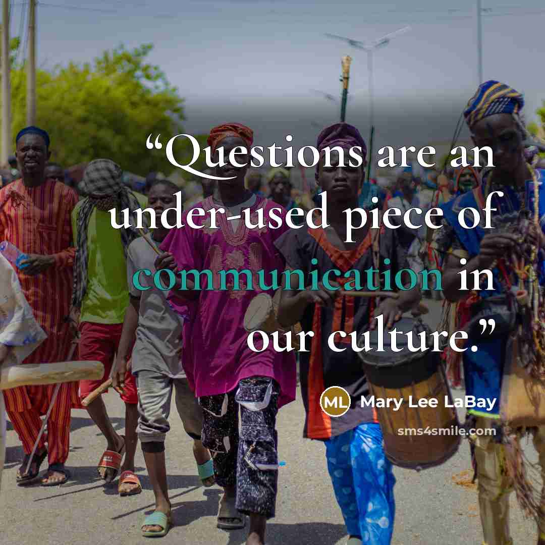 “Questions are an under-used piece of communication in our culture.” quote by Mary Lee LaBay