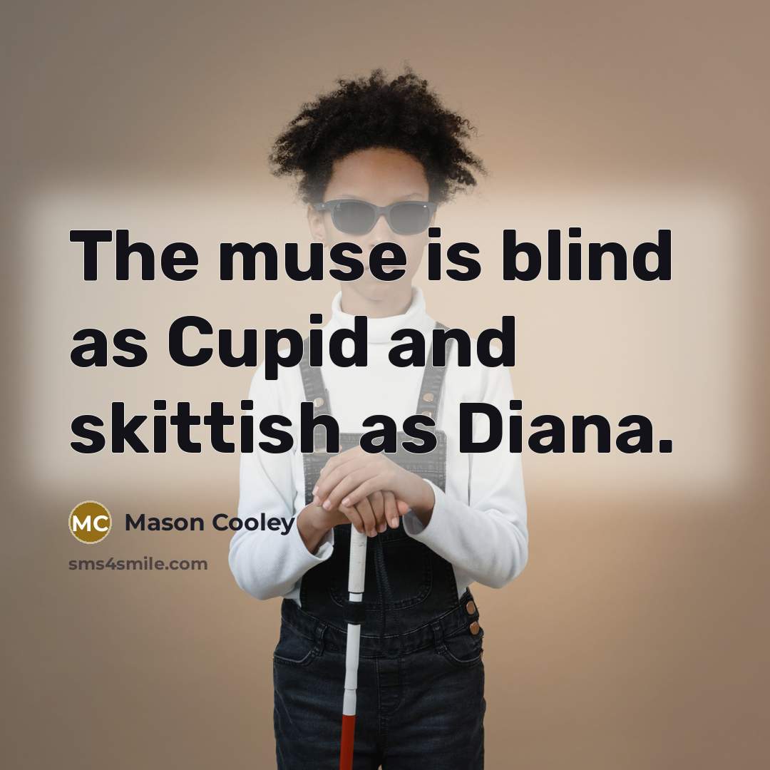 “The muse is blind as Cupid and skittish as Diana.…” quote by Mason Cooley