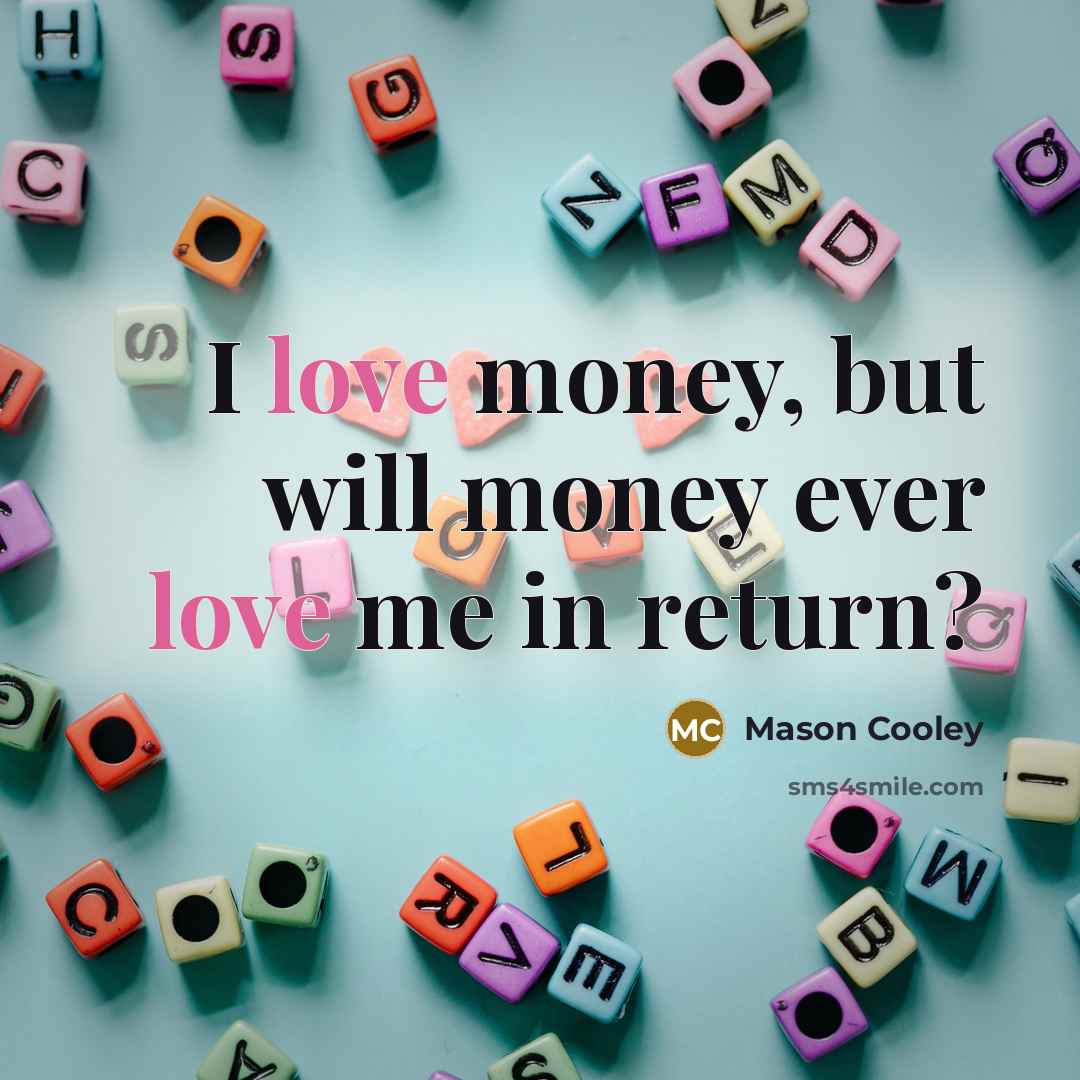 “I love money, but will money ever love me in…” quote by Mason Cooley