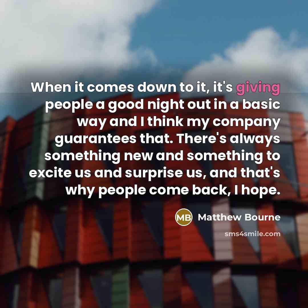 “When it comes down to it, it's giving people a…” quote by Matthew Bourne