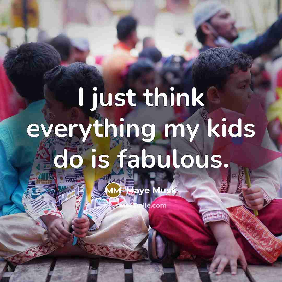 “I just think everything my kids do is fabulous.…” quote by Maye Musk