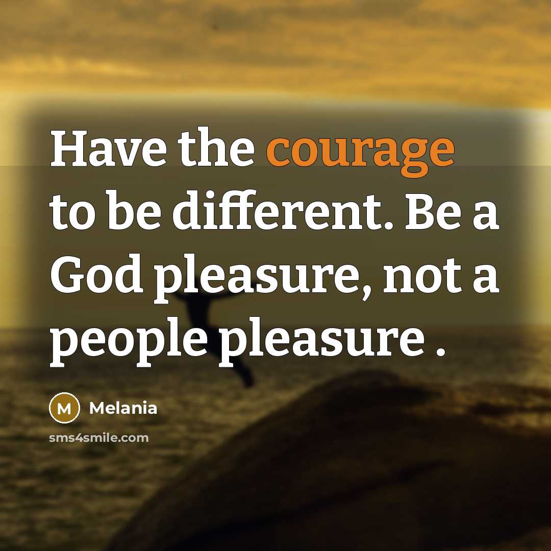 “Have the courage to be different. Be a God pleasure,…” quote by Melania