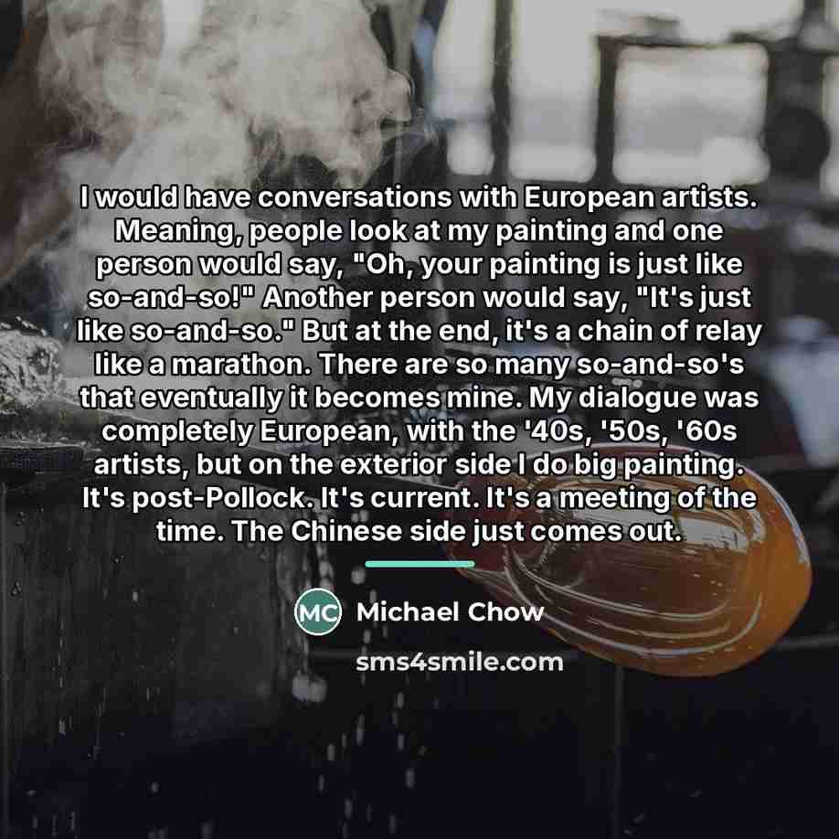 “I would have conversations with European artists. Meaning, people look…” quote by Michael Chow