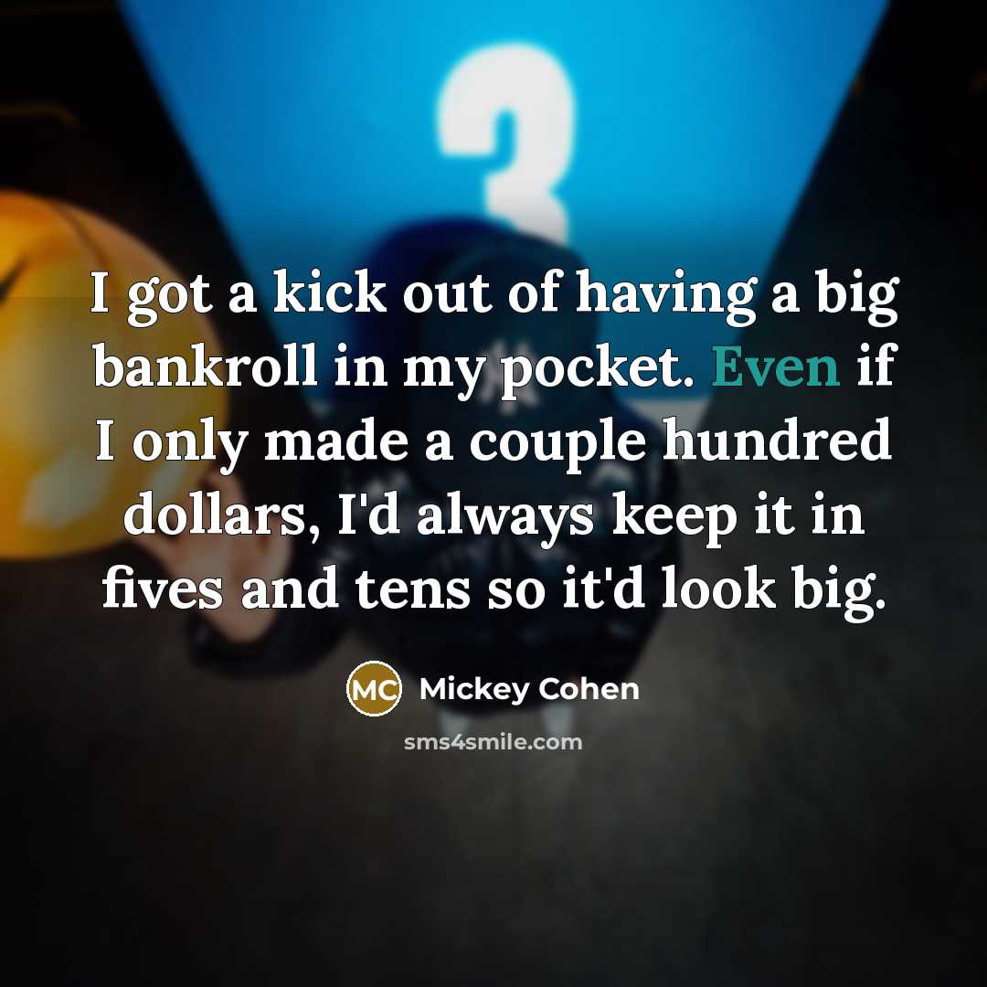 “I got a kick out of having a big bankroll…” quote by Mickey Cohen