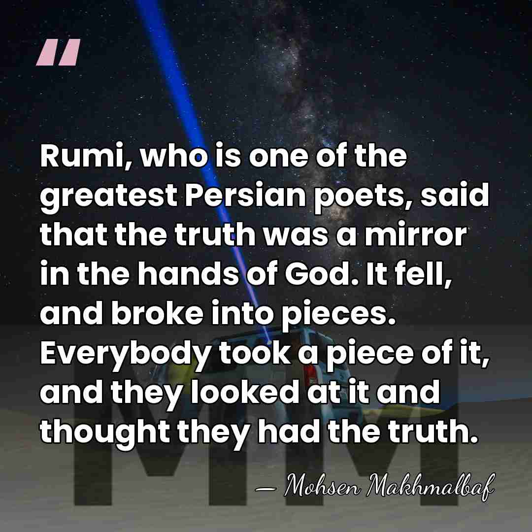 Rumi, who is one of the greatest Persian poets, said that the&hellip; - Mohsen Makhmalbaf