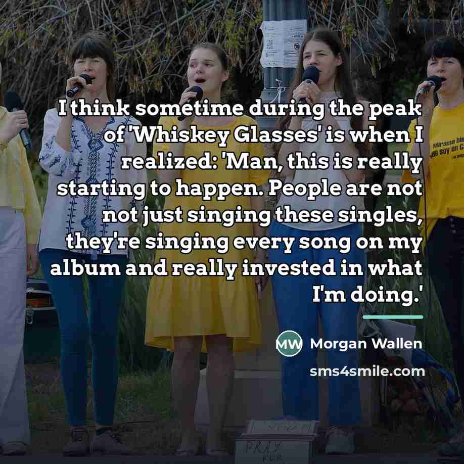 “I think sometime during the peak of 'Whiskey Glasses' is…” quote by Morgan Wallen