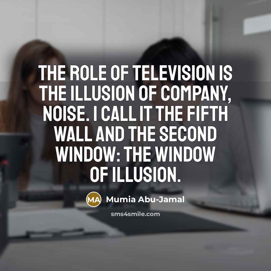 “The role of television is the illusion of company, noise.…” quote by Mumia Abu-Jamal
