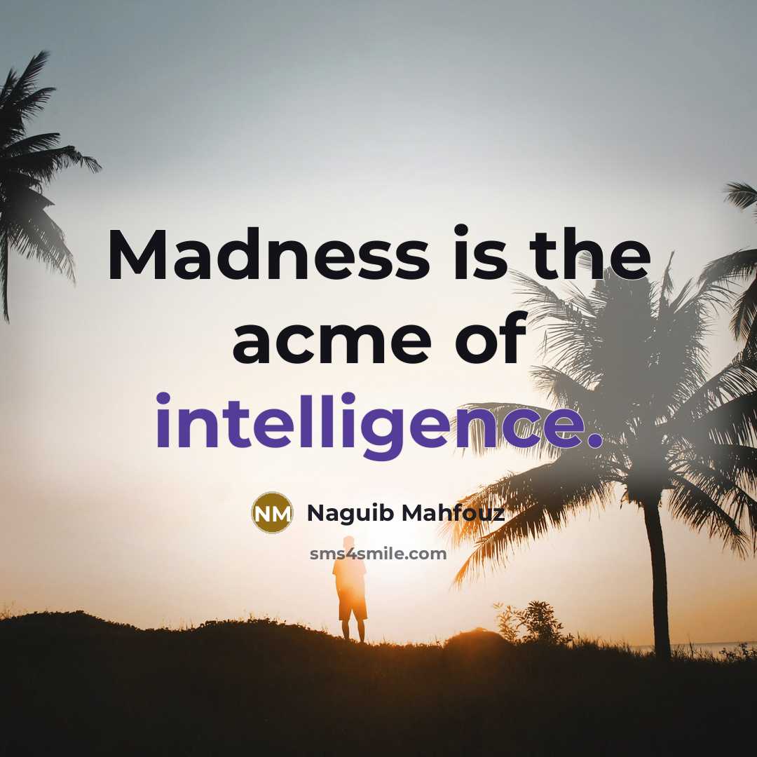 “Madness is the acme of intelligence.…” quote by Naguib Mahfouz