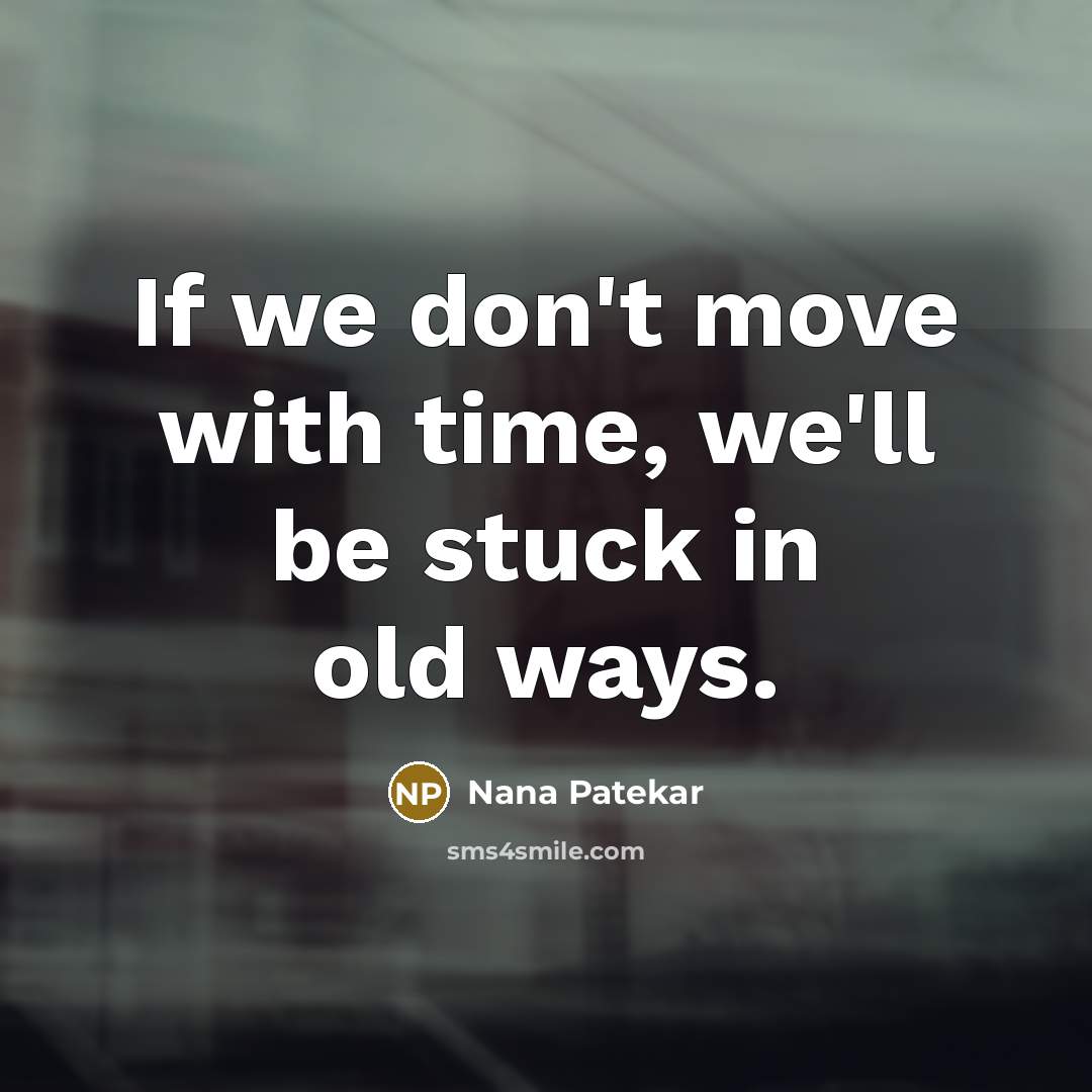 “If we don't move with time, we'll be stuck in…” quote by Nana Patekar