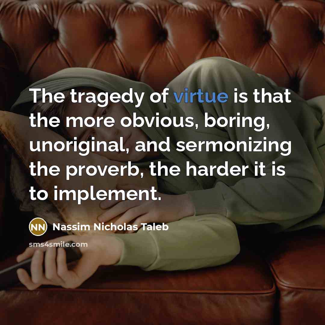 “The tragedy of virtue is that the more obvious, boring,…” quote by Nassim Nicholas Taleb