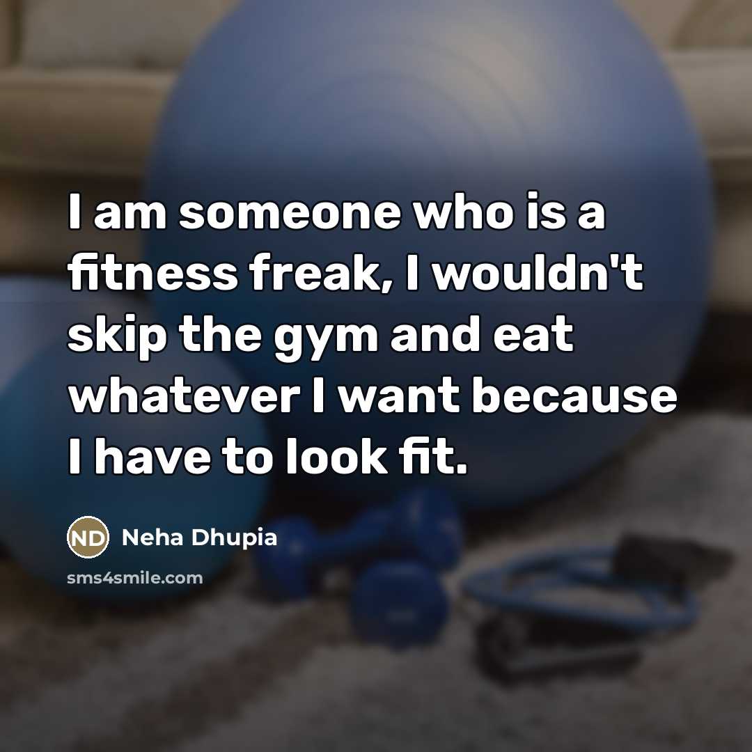 “I am someone who is a fitness freak, I wouldn't…” quote by Neha Dhupia
