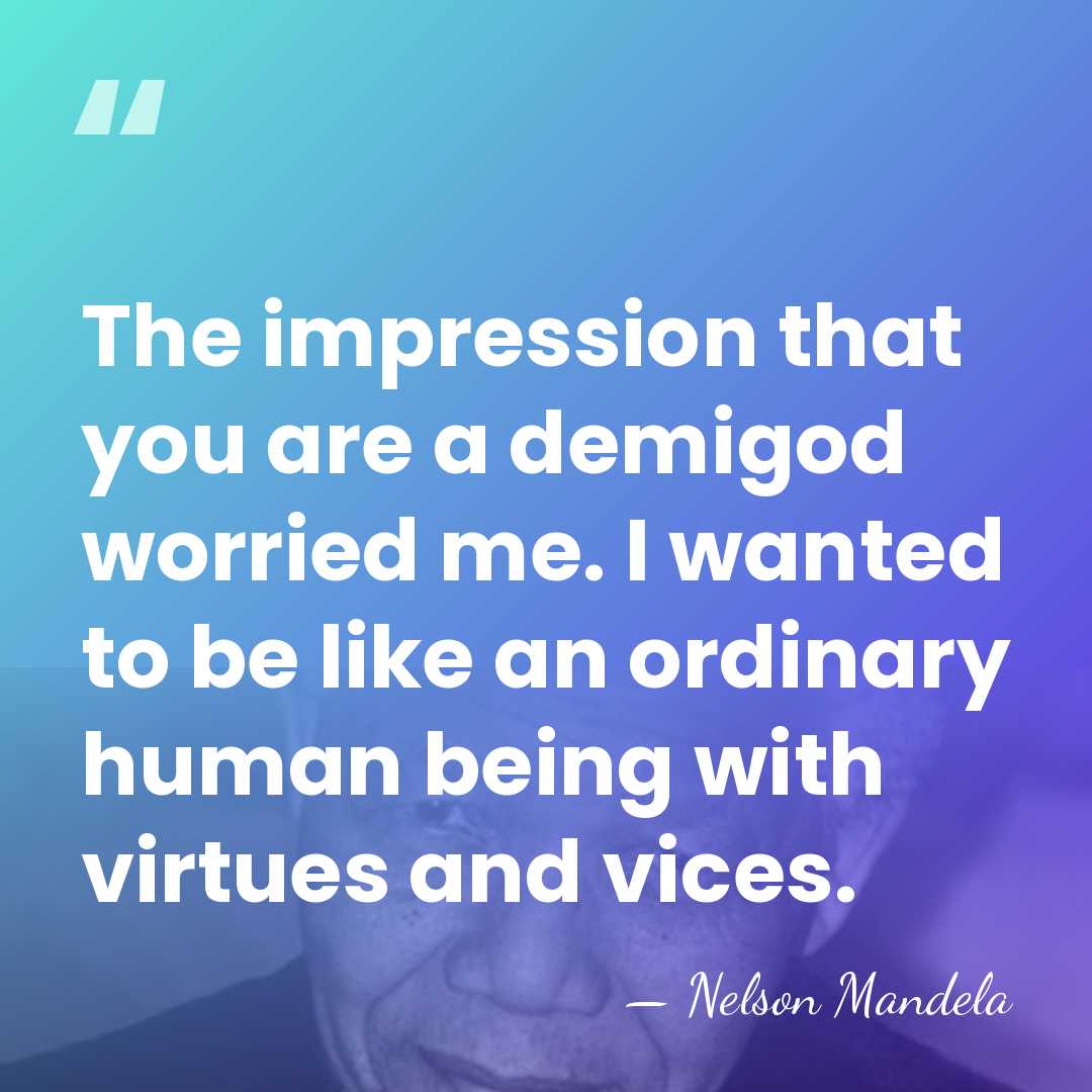 The impression that you are a demigod worried me. I wanted to&hellip; - Nelson Mandela