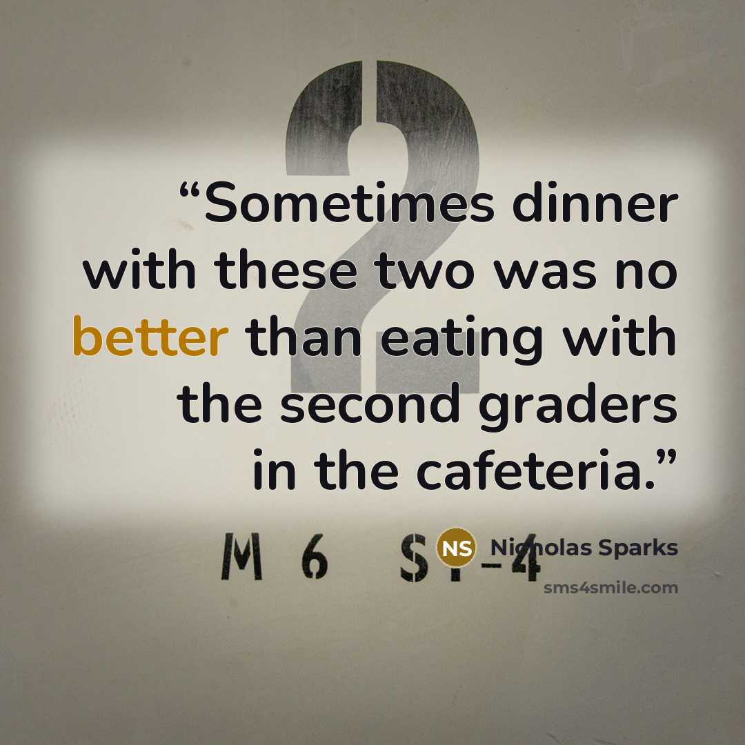 “Sometimes dinner with these two was no better than eating with the second graders in the cafeteria.” quote by Nicholas Sparks