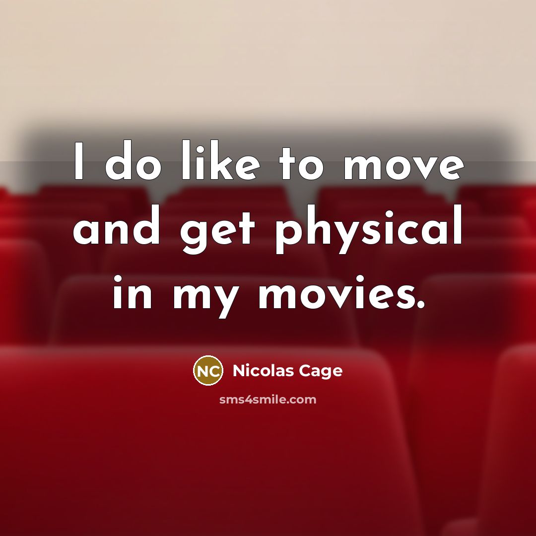 “I do like to move and get physical in my…” quote by Nicolas Cage