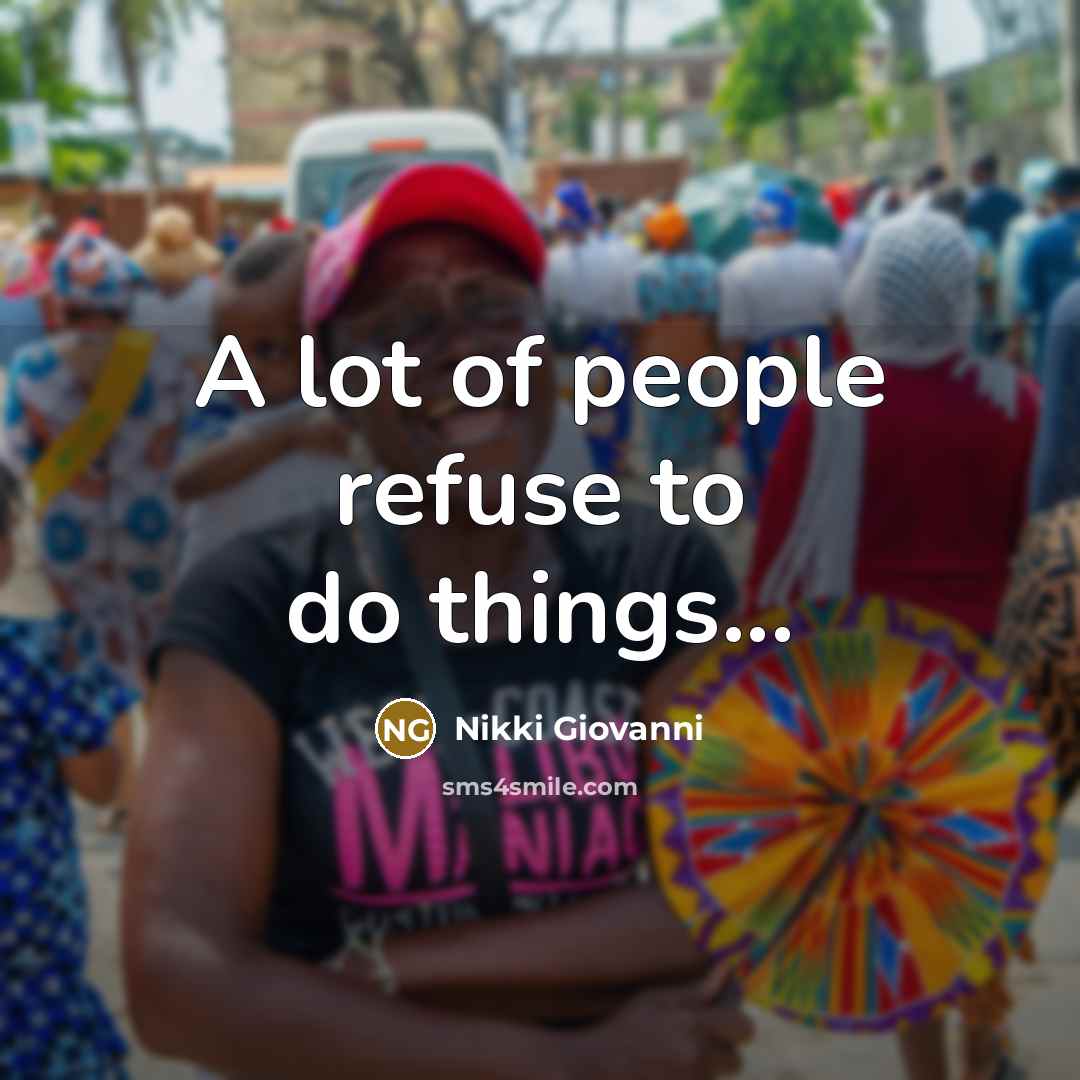“A lot of people refuse to do things...…” quote by Nikki Giovanni