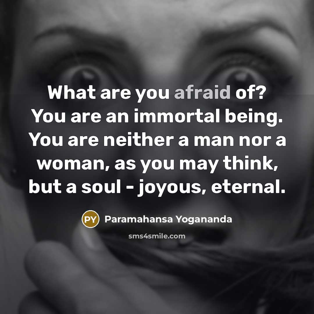 “What are you afraid of? You are an immortal being.…” quote by Paramahansa Yogananda