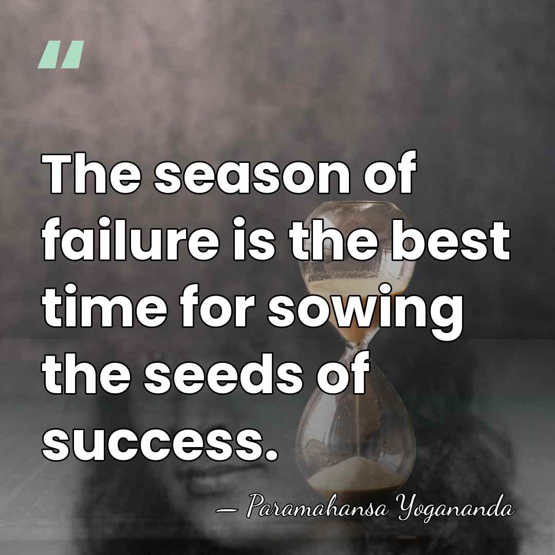 The season of failure is the best time for sowing the seeds&hellip; - Paramahansa Yogananda