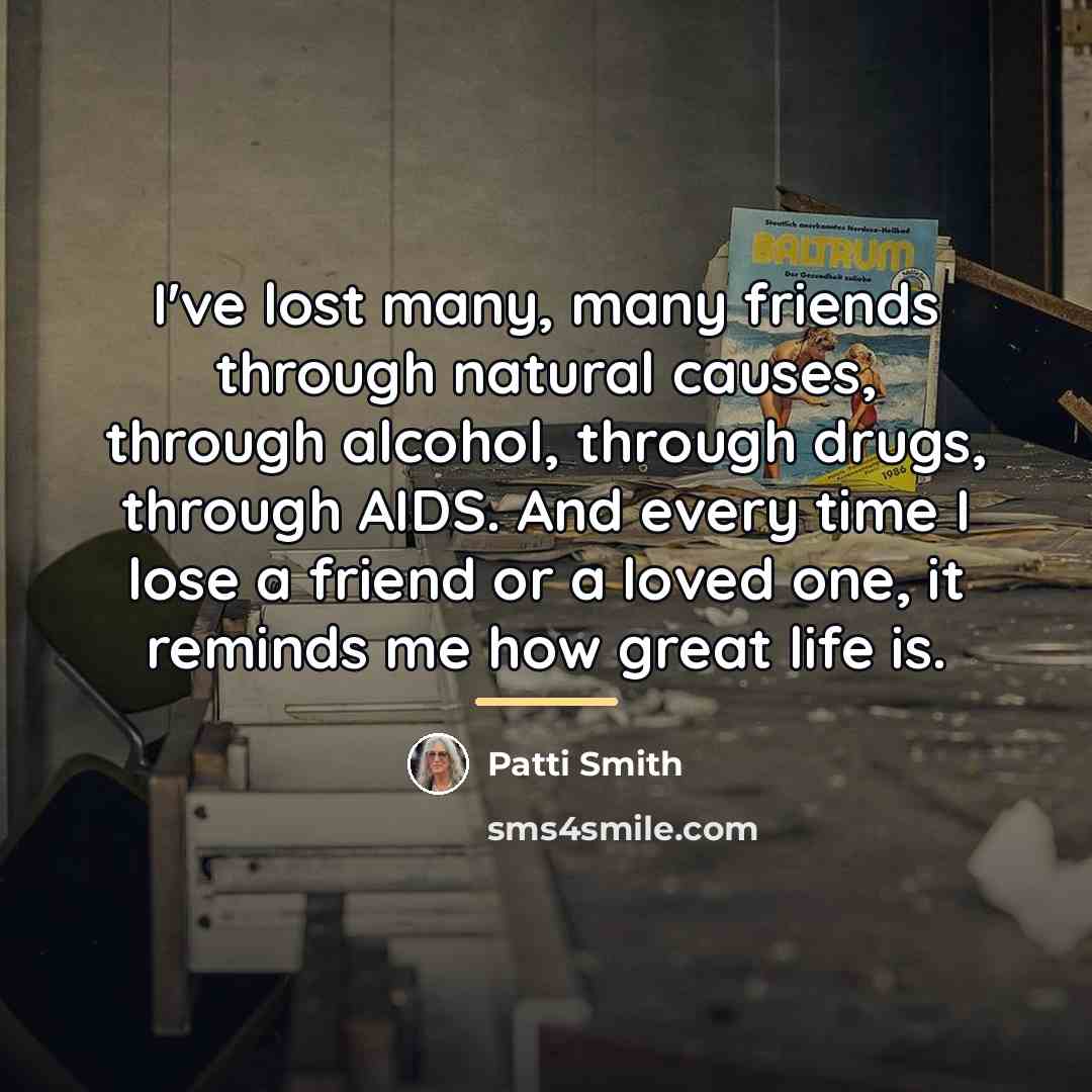 “I've lost many, many friends through natural causes, through alcohol,…” quote by Patti Smith