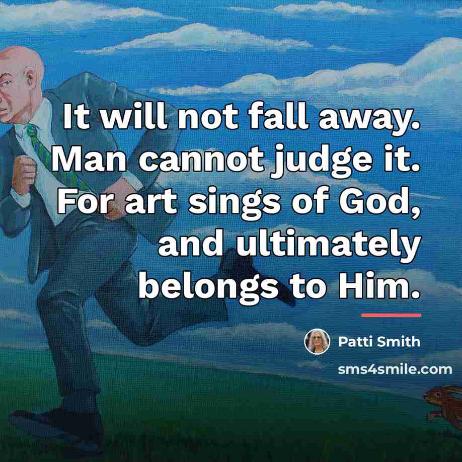 “It will not fall away. Man cannot judge it. For…” quote by Patti Smith