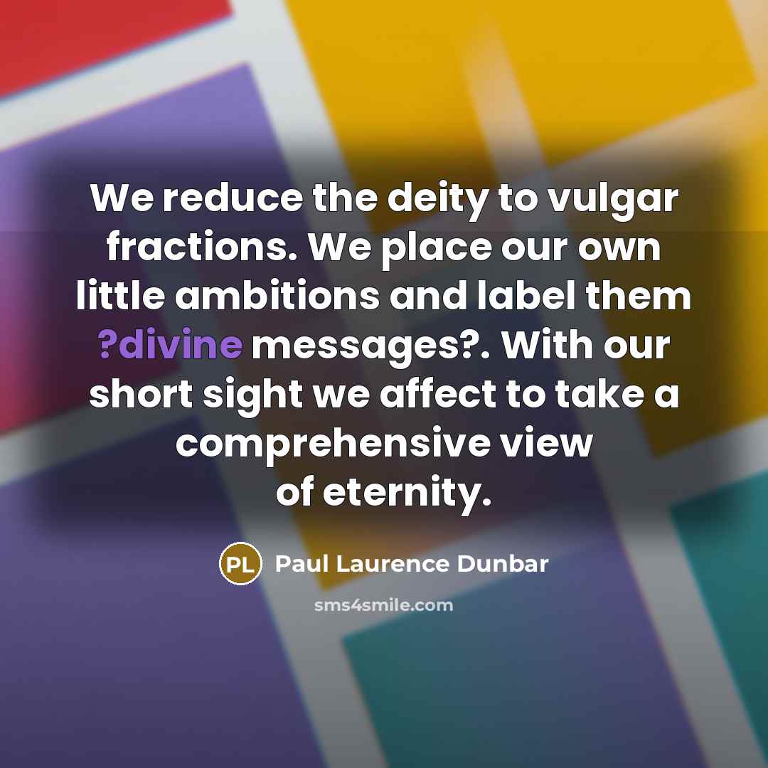 “We reduce the deity to vulgar fractions. We place our…” quote by Paul Laurence Dunbar