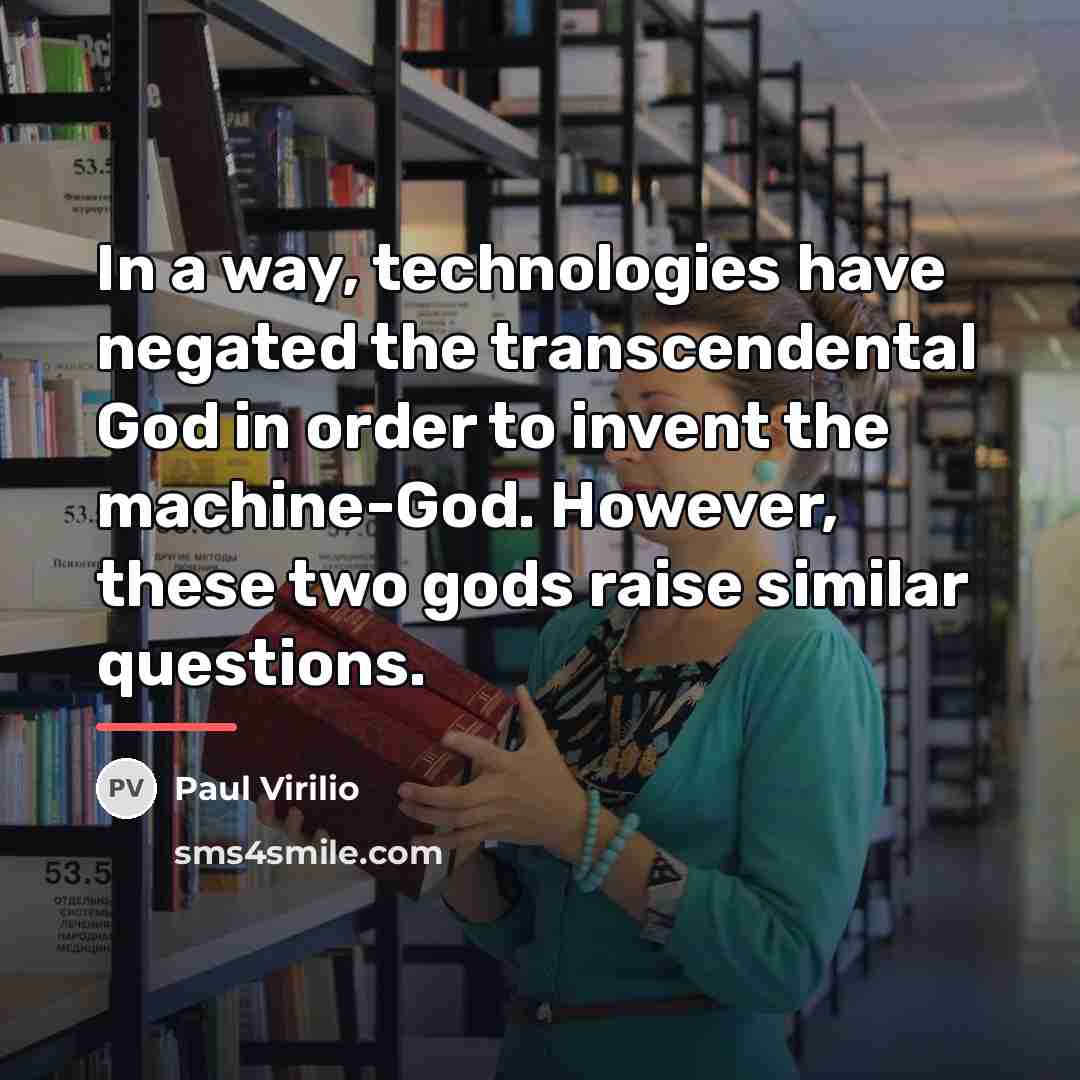 “In a way, technologies have negated the transcendental God in…” quote by Paul Virilio