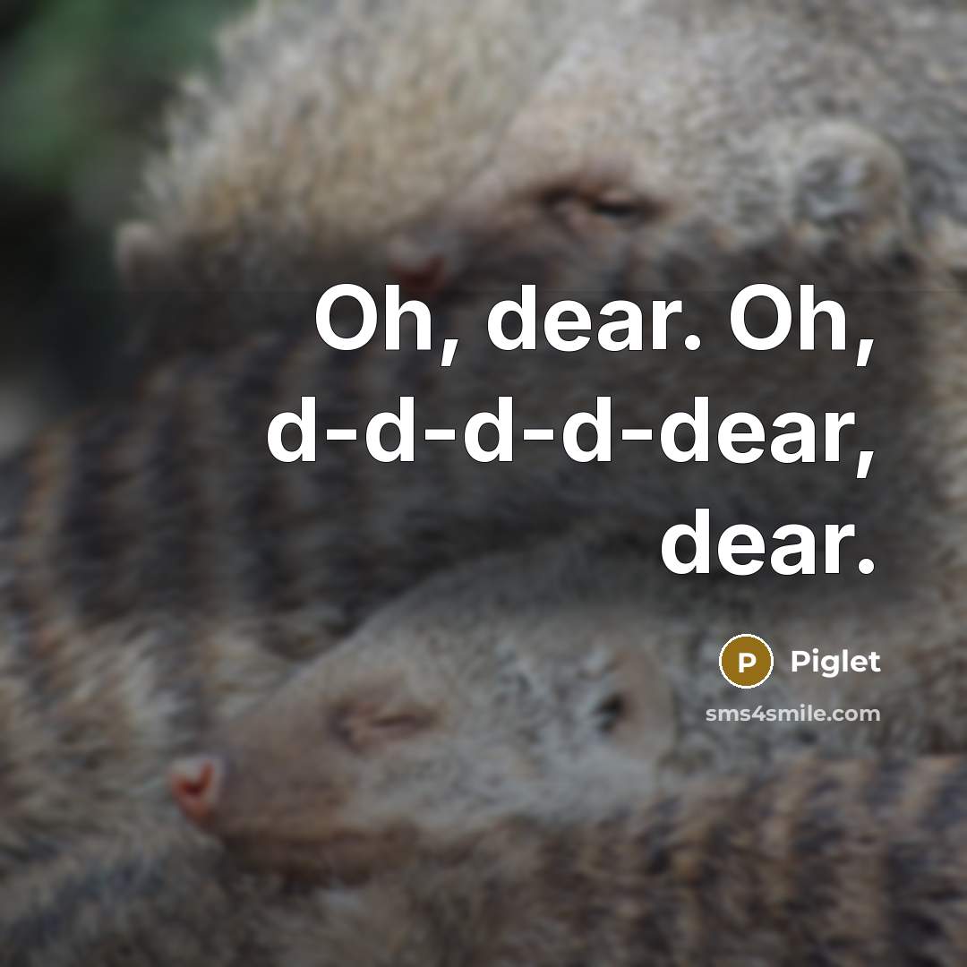 “Oh, dear. Oh, d-d-d-d-dear, dear.” quote by Piglet
